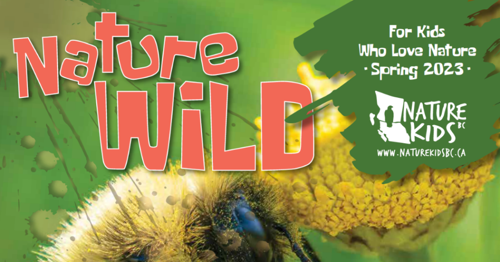 NatureWILD. For kids who love nature. Spring 2023. Nature Kids BC. www.naturekids.bc.ca bee on flower