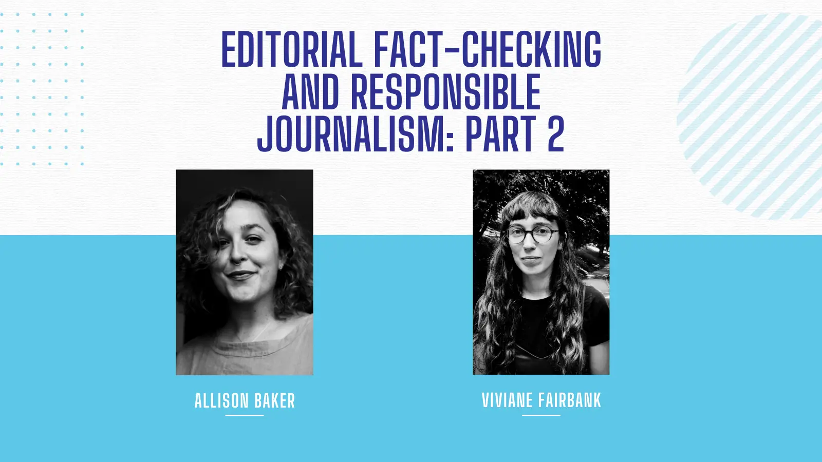 On a split white and light blue background, text in dark blue across top reads: Editorial Fact-checking and Responsible Journalism: Part 2; two black and white portraits, one of Allison Baker and one of Viviane Fairbank below that with appropriate name labels.