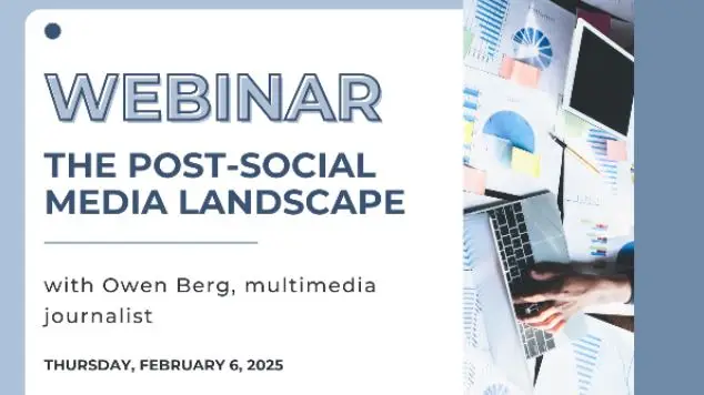 Text reads: Webinar Post-Social Media Landscape with Owen Berg, multimedia journalist, Thursday, Feb 6, 2025 with an image of a hand on a laptop keyboard and some printed analytics sheets